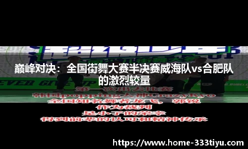 巅峰对决：全国街舞大赛半决赛威海队vs合肥队的激烈较量