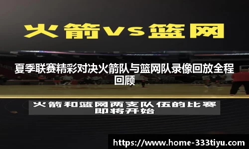 夏季联赛精彩对决火箭队与篮网队录像回放全程回顾